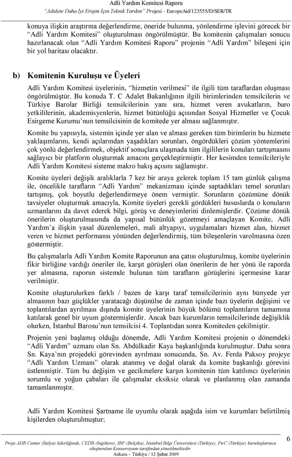 b) Kmitenin KuruluĢu ve Üyeleri Adli Yardım Kmitesi üyelerinin, hizmetin verilmesi ile ilgili tüm taraflardan luşması öngörülmüştür. Bu knuda T.