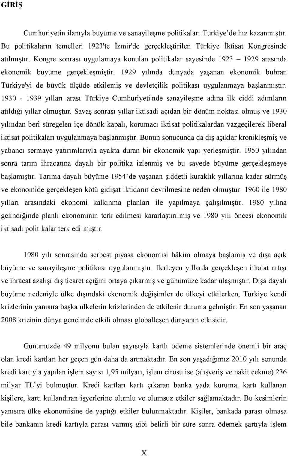 1929 yılında dünyada yaşanan ekonomik buhran Türkiye'yi de büyük ölçüde etkilemiş ve devletçilik politikası uygulanmaya başlanmıştır.