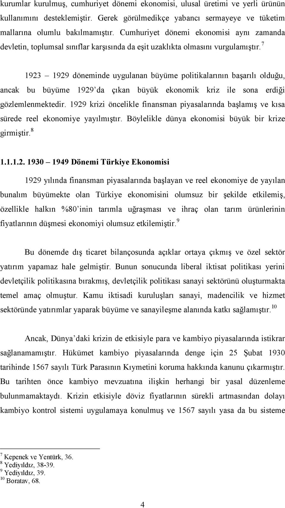 7 1923 1929 döneminde uygulanan büyüme politikalarının başarılı olduğu, ancak bu büyüme 1929 da çıkan büyük ekonomik kriz ile sona erdiği gözlemlenmektedir.