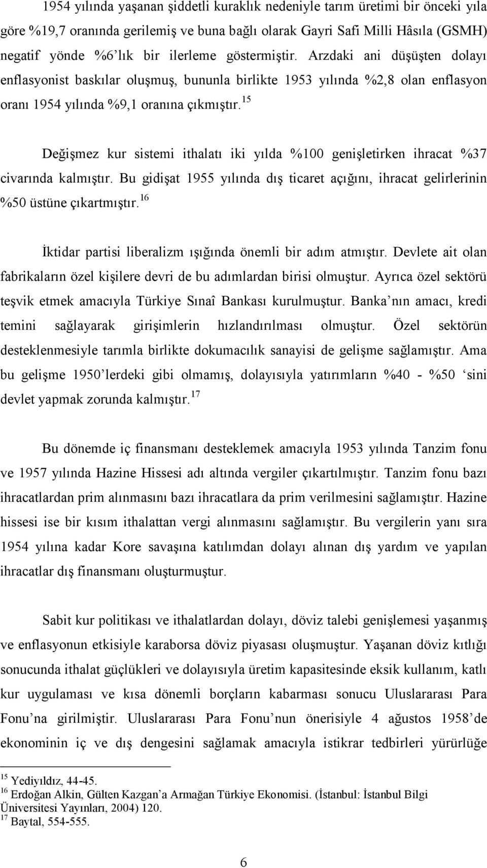 15 Değişmez kur sistemi ithalatı iki yılda %100 genişletirken ihracat %37 civarında kalmıştır. Bu gidişat 1955 yılında dış ticaret açığını, ihracat gelirlerinin %50 üstüne çıkartmıştır.