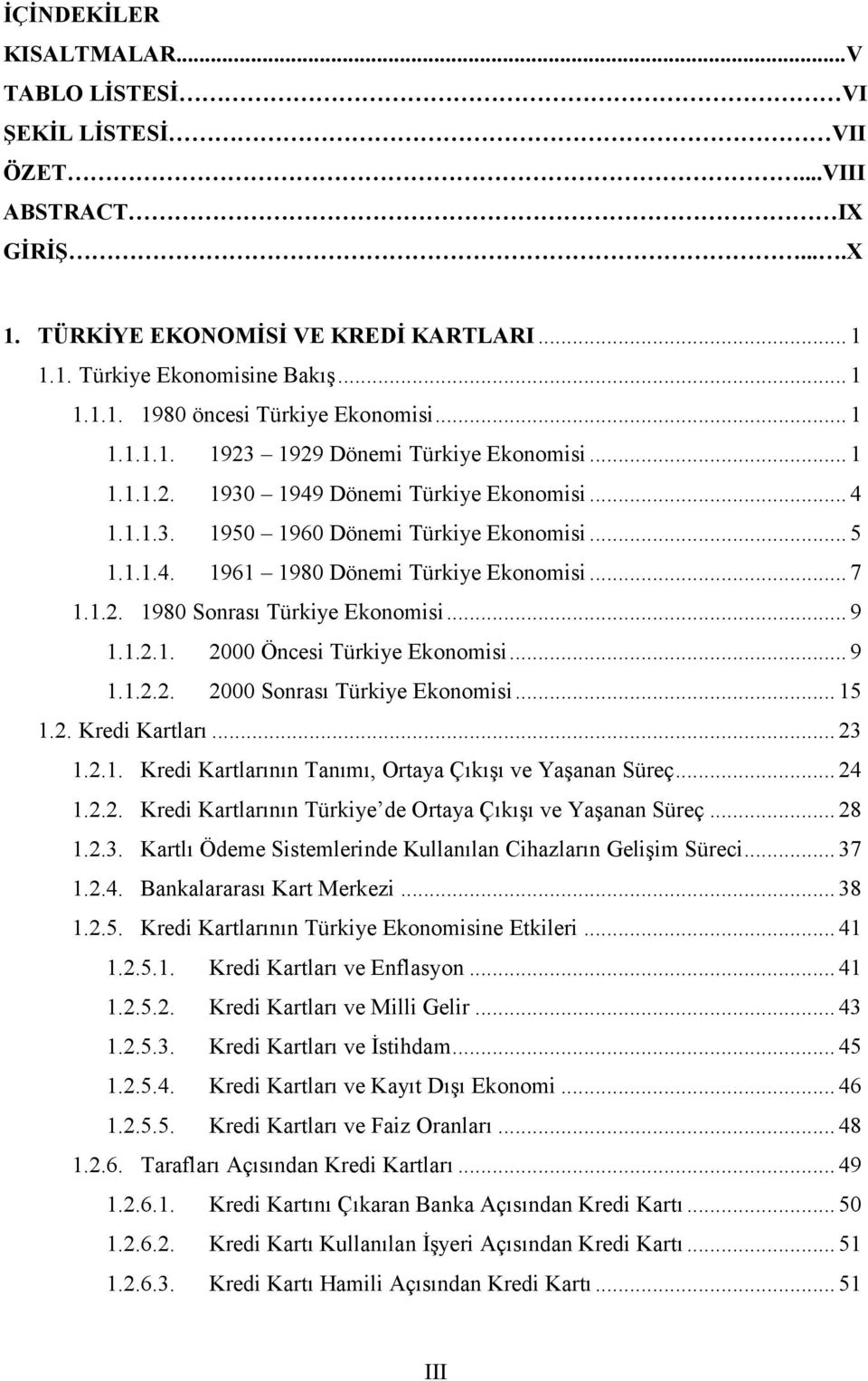 .. 7 1.1.2. 1980 Sonrası Türkiye Ekonomisi... 9 1.1.2.1. 2000 Öncesi Türkiye Ekonomisi... 9 1.1.2.2. 2000 Sonrası Türkiye Ekonomisi... 15 1.2. Kredi Kartları... 23 1.2.1. Kredi Kartlarının Tanımı, Ortaya Çıkışı ve Yaşanan Süreç.