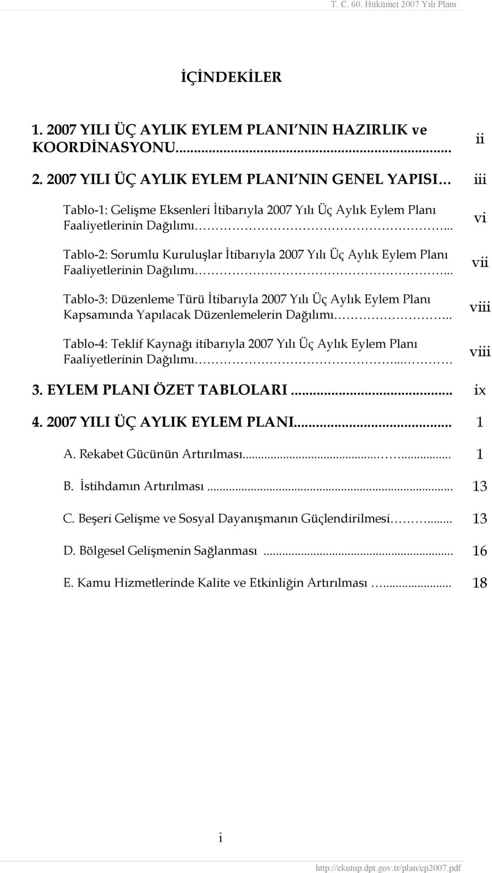 .. Tablo-2: İtibarıyla 2007 Yılı Üç Aylık Eylem Planı inin Dağılımı... Tablo-3: Düzenleme Türü İtibarıyla 2007 Yılı Üç Aylık Eylem Planı Kapsamında Yapılacak Düzenlemelerin Dağılımı.