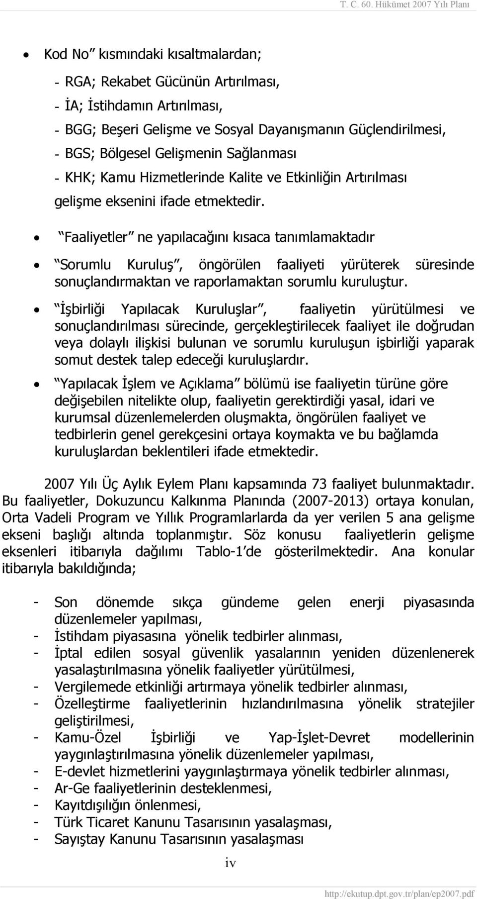 ne yapılacağını kısaca tanımlamaktadır, öngörülen faaliyeti yürüterek süresinde sonuçlandırmaktan ve raporlamaktan sorumlu kuruluştur.