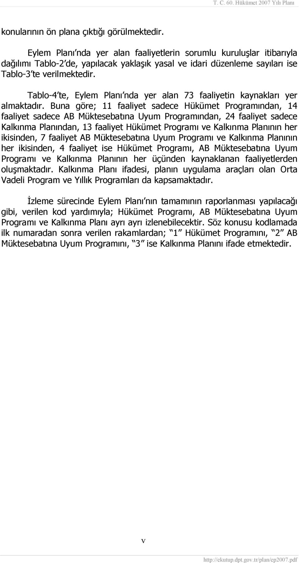 Tablo-4 te, Eylem Planı nda yer alan 73 faaliyetin kaynakları yer almaktadır.