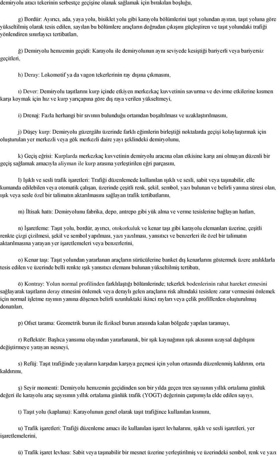 Karayolu ile demiryolunun aynı seviyede kesiştiği bariyerli veya bariyersiz geçitleri, h) Deray: Lokomotif ya da vagon tekerlerinin ray dışına çıkmasını, ı) Dever: Demiryolu taşıtlarını kurp içinde