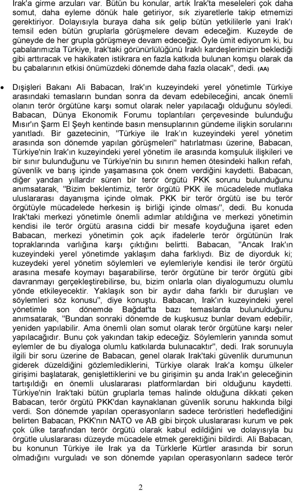 Öyle ümit ediyorum ki, bu çabalarımızla Türkiye, Irak'taki görünürlülüğünü Iraklı kardeşlerimizin beklediği gibi arttıracak ve hakikaten istikrara en fazla katkıda bulunan komşu olarak da bu