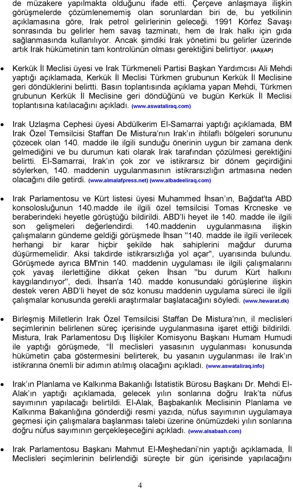 Ancak şimdiki Irak yönetimi bu gelirler üzerinde artık Irak hükümetinin tam kontrolünün olması gerektiğini belirtiyor.