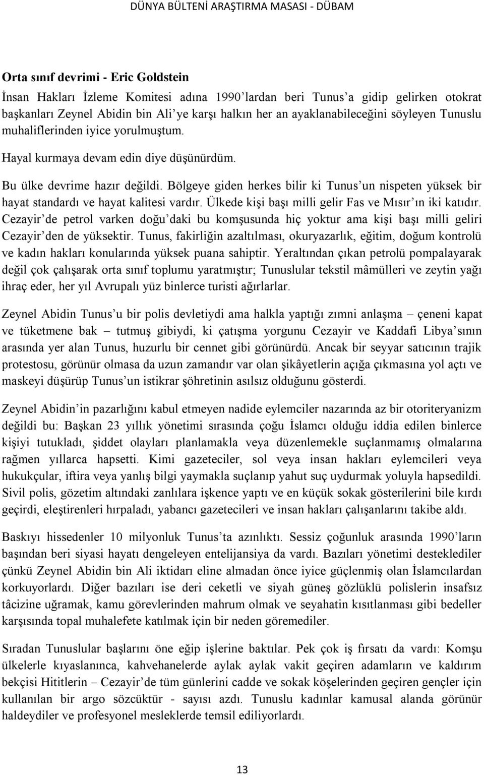 Bölgeye giden herkes bilir ki Tunus un nispeten yüksek bir hayat standardı ve hayat kalitesi vardır. Ülkede kiģi baģı milli gelir Fas ve Mısır ın iki katıdır.