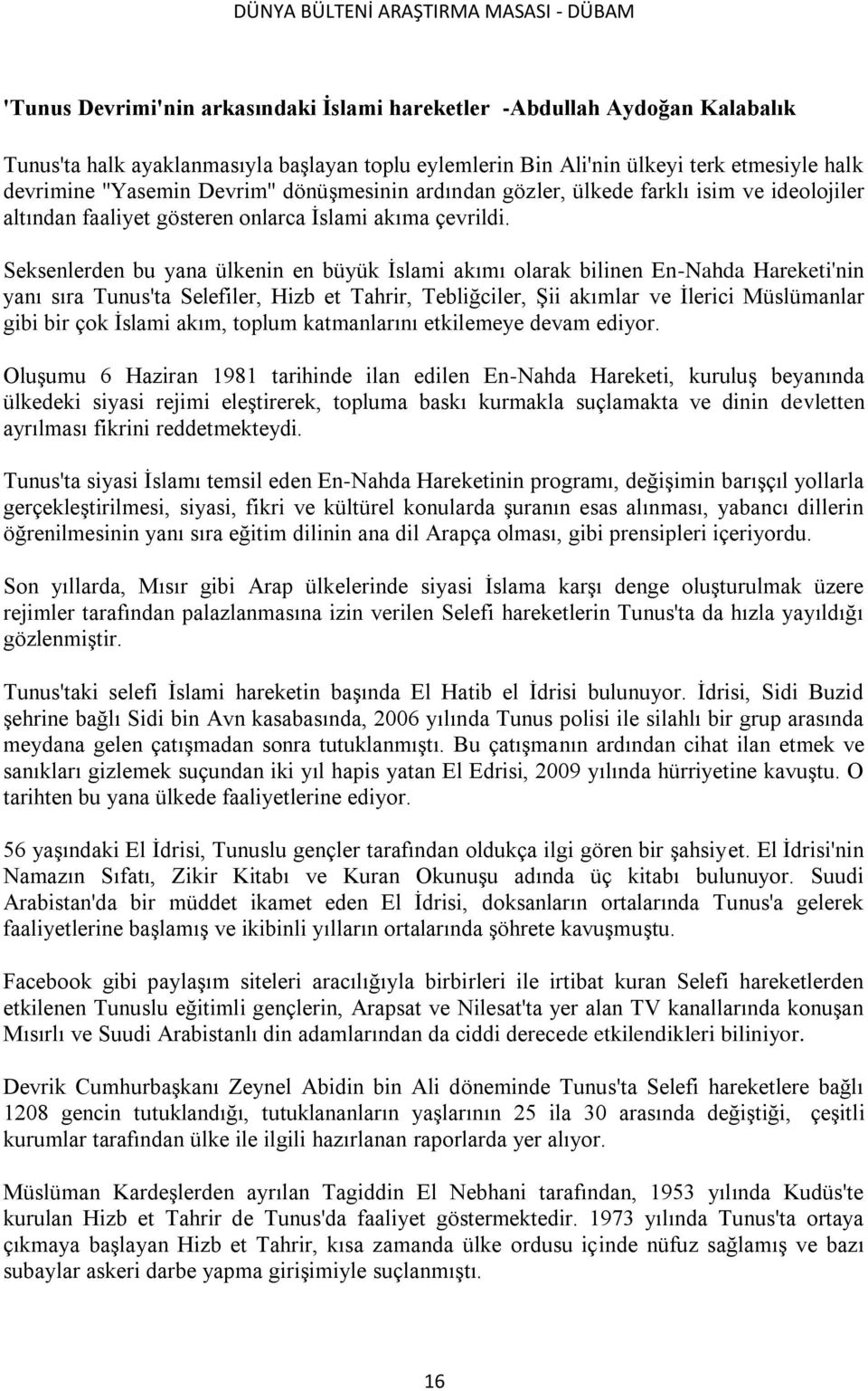 Seksenlerden bu yana ülkenin en büyük Ġslami akımı olarak bilinen En-Nahda Hareketi'nin yanı sıra Tunus'ta Selefiler, Hizb et Tahrir, Tebliğciler, ġii akımlar ve Ġlerici Müslümanlar gibi bir çok