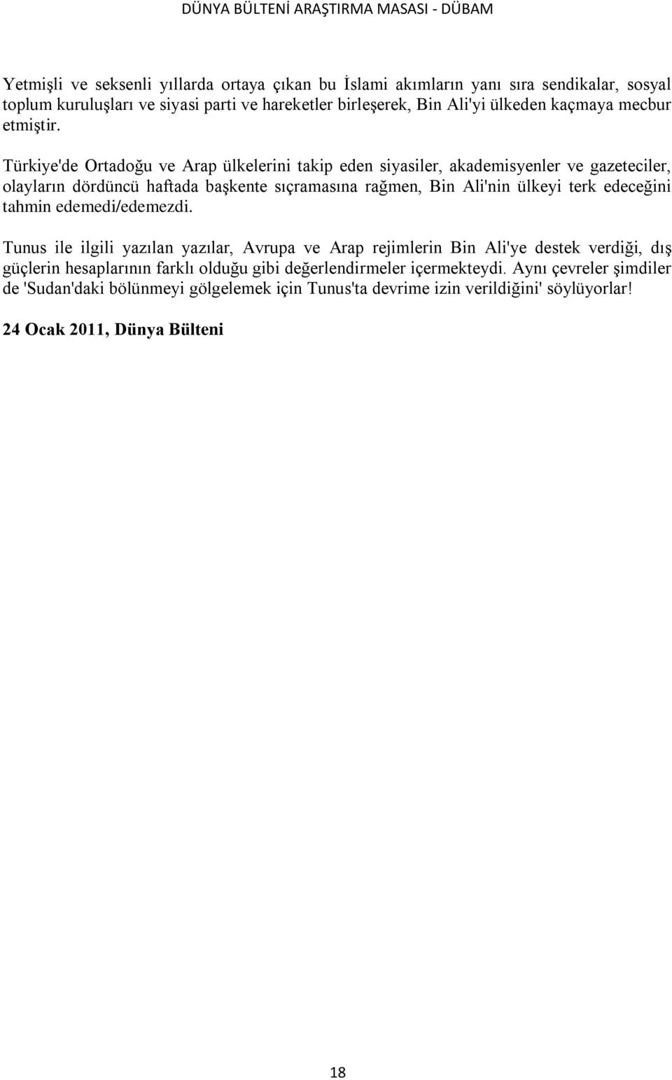 Türkiye'de Ortadoğu ve Arap ülkelerini takip eden siyasiler, akademisyenler ve gazeteciler, olayların dördüncü haftada baģkente sıçramasına rağmen, Bin Ali'nin ülkeyi terk