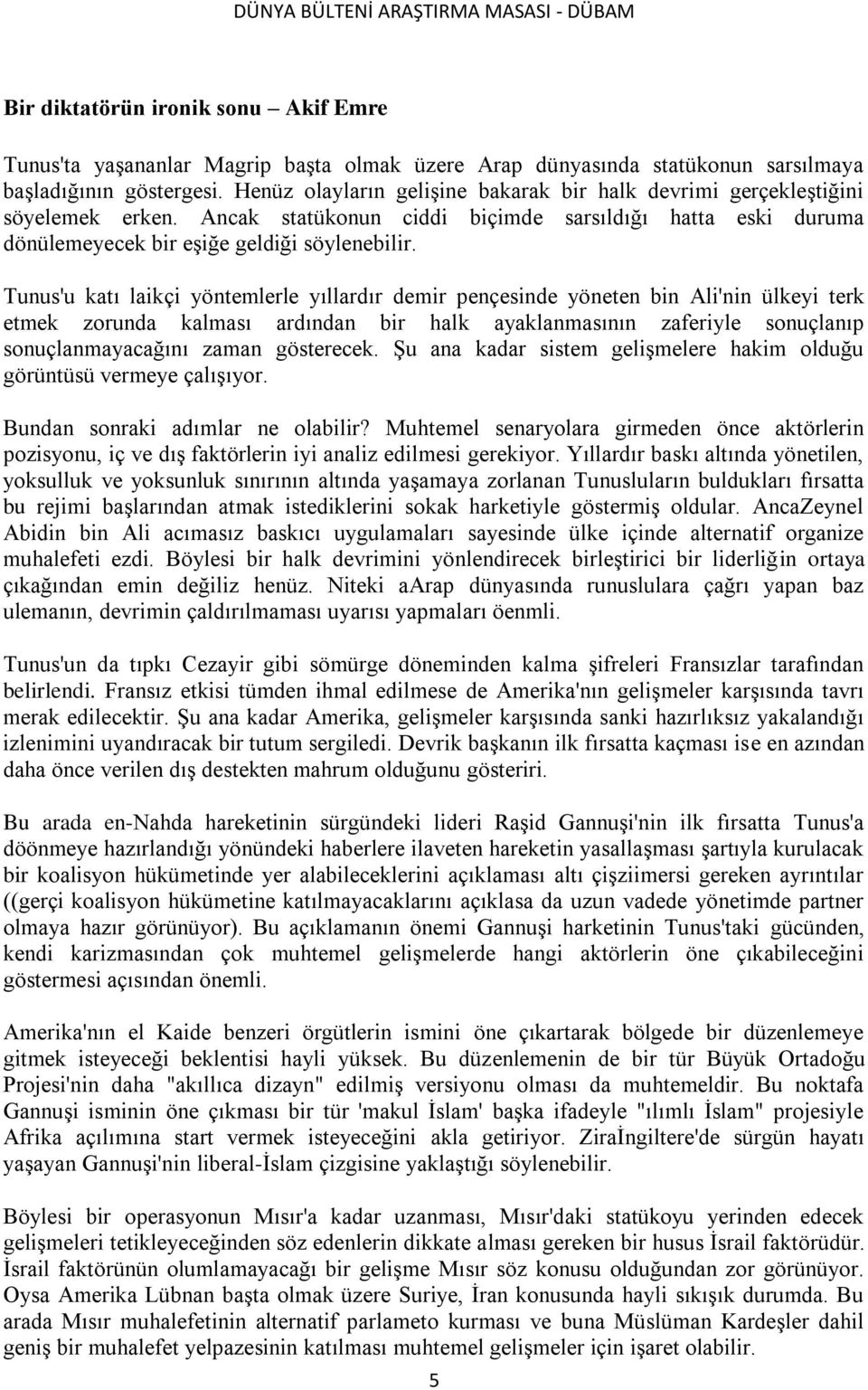 Tunus'u katı laikçi yöntemlerle yıllardır demir pençesinde yöneten bin Ali'nin ülkeyi terk etmek zorunda kalması ardından bir halk ayaklanmasının zaferiyle sonuçlanıp sonuçlanmayacağını zaman