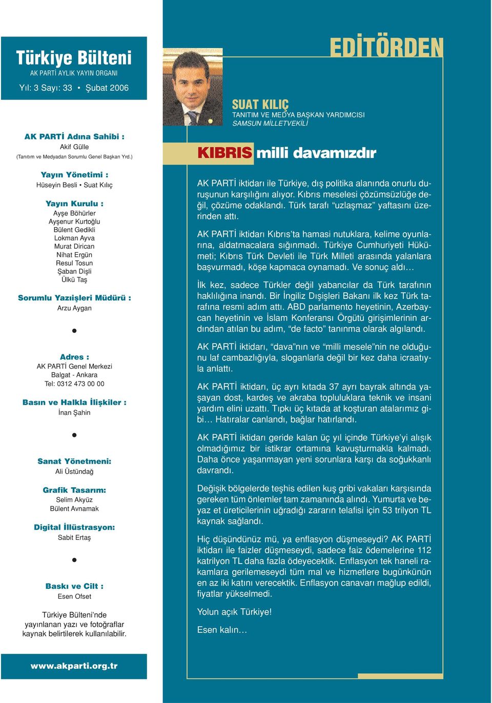 iflleri Müdürü : Arzu Aygan Adres : AK PART Genel Merkezi Balgat - Ankara Tel: 0312 473 00 00 Bas n ve Halkla liflkiler : nan fiahin Sanat Yönetmeni: Ali Üstünda Grafik Tasar m: Selim Akyüz Bülent