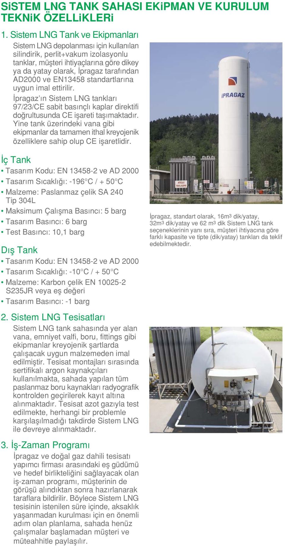 EN13458 standartlar na uygun imal ettirilir. pragaz n Sistem LNG tanklar 97/23/CE sabit bas nçl kaplar direktifi do rultusunda CE iflareti tafl maktad r.