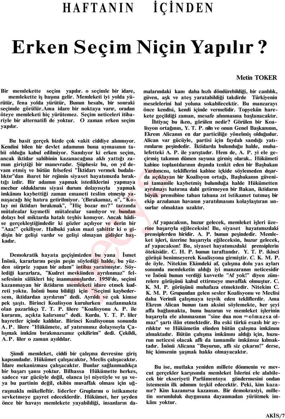 Seçim neticeleri itibariyle bir alternatifi de yoktur. O zaman erken seçim yapılır. Bu basit gerçek bizde çok vakit ciddiye alınmıyor.