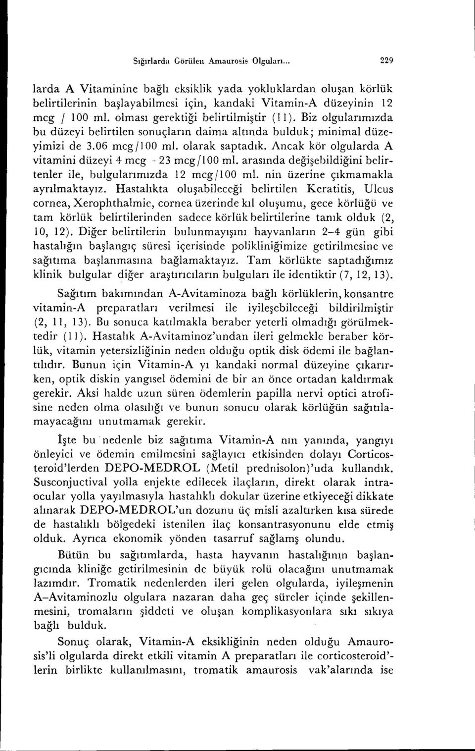 Ancak kör olgularda A vitamini düzeyi 4 mcg- 23 mcgjloo ml. arasında değişebildiğini belirtenler ile, bulgularımızda 12 mcg 1100 ml. nin üzerine çıkmamakla ayrılmaktayız.