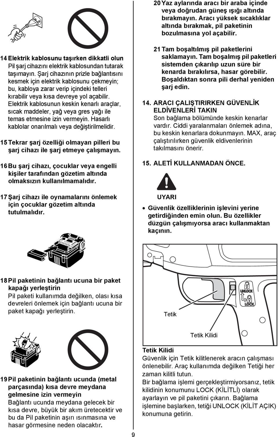 Şarj cihazının prizle bağlantısını kesmek için elektrik kablosunu çekmeyin; bu, kabloya zarar verip içindeki telleri kırabilir veya kısa devreye yol açabilir.