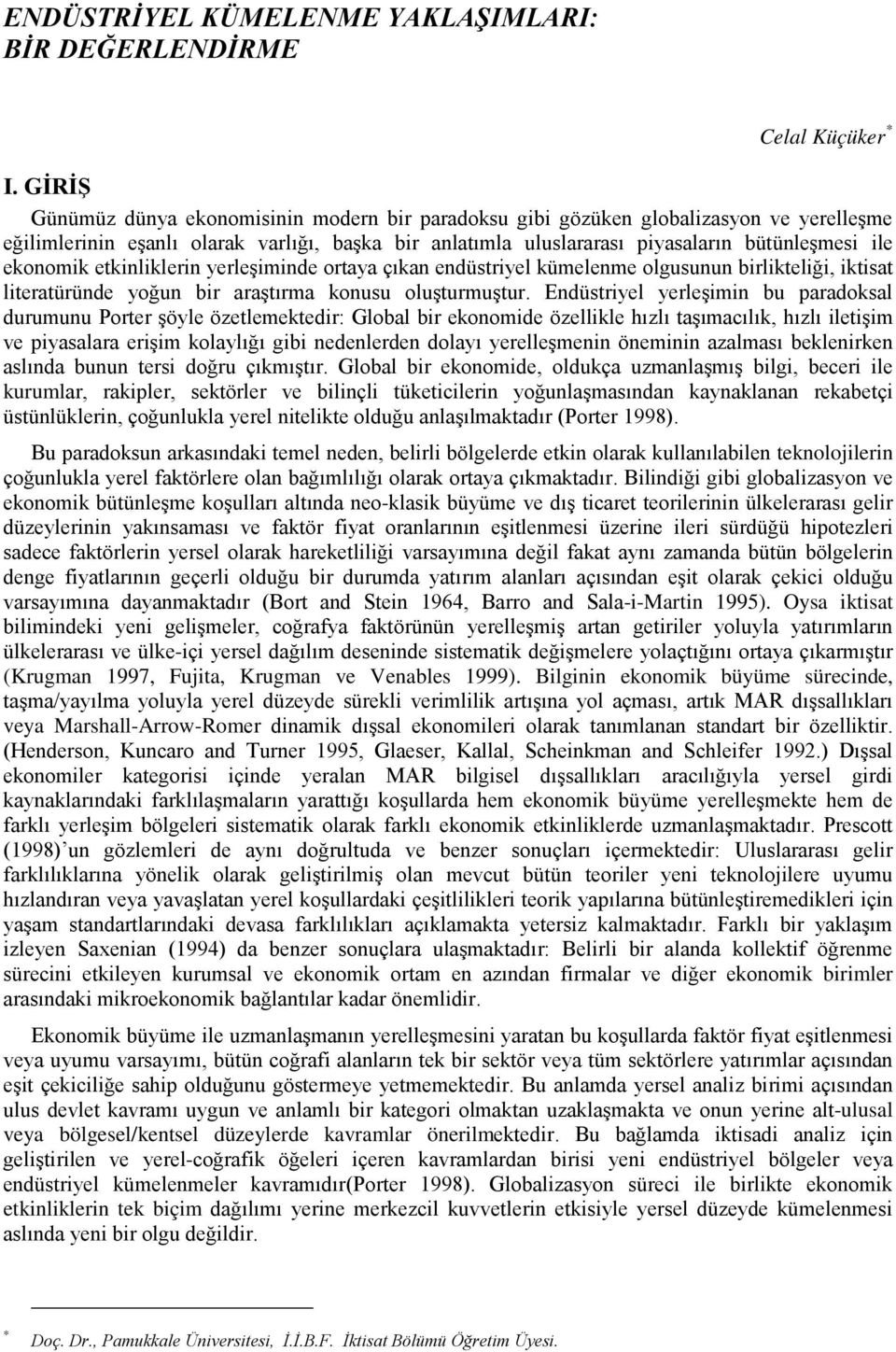 ekonomik etkinliklerin yerleşiminde ortaya çıkan endüstriyel kümelenme olgusunun birlikteliği, iktisat literatüründe yoğun bir araştırma konusu oluşturmuştur.