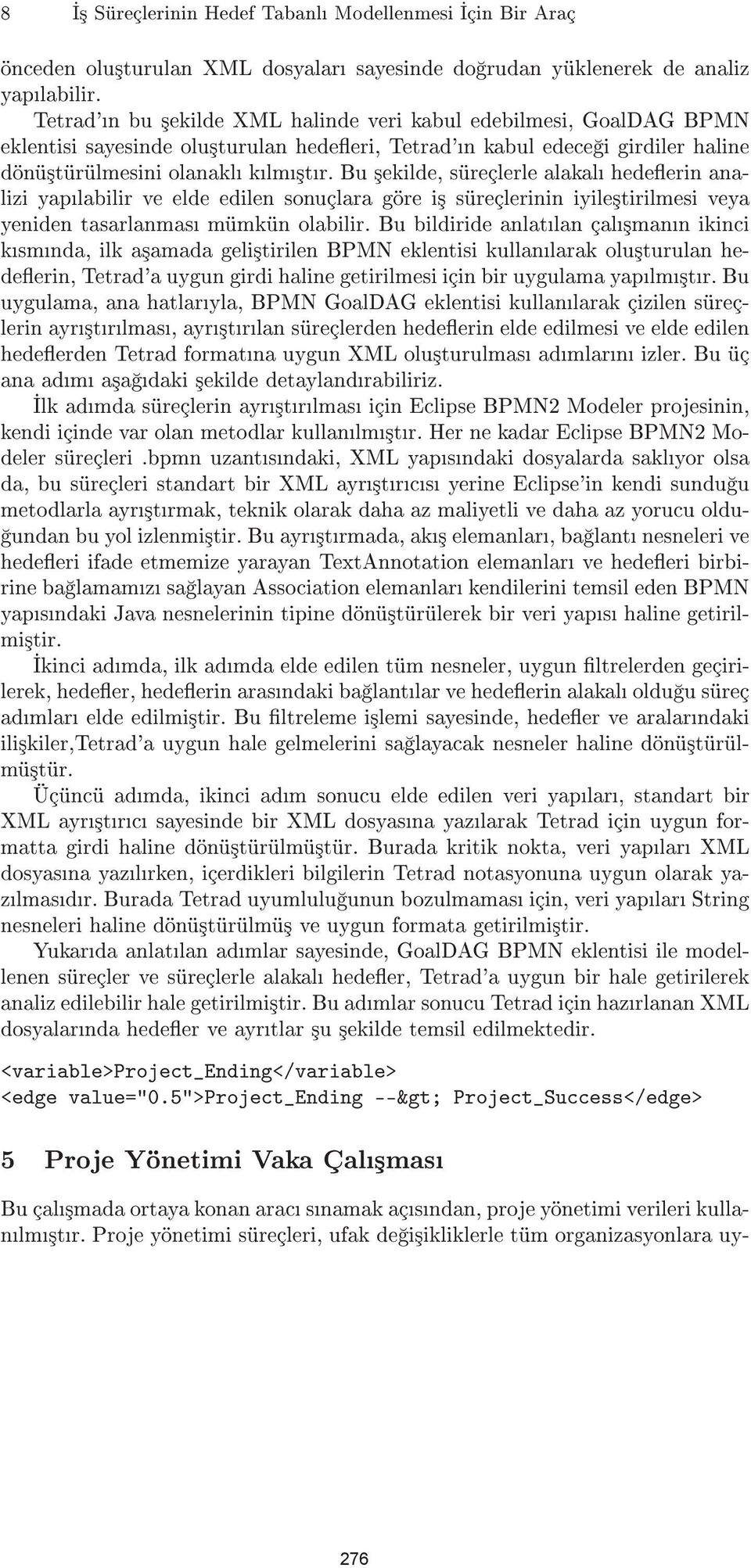 Bu ³ekilde,süreçlerle alakal hedeerin analizi yaplabilir ve elde edilen sonuçlara göre i³ süreçlerinin iyile³tirilmesi veya yeniden tasarlanmas mümkün olabilir.