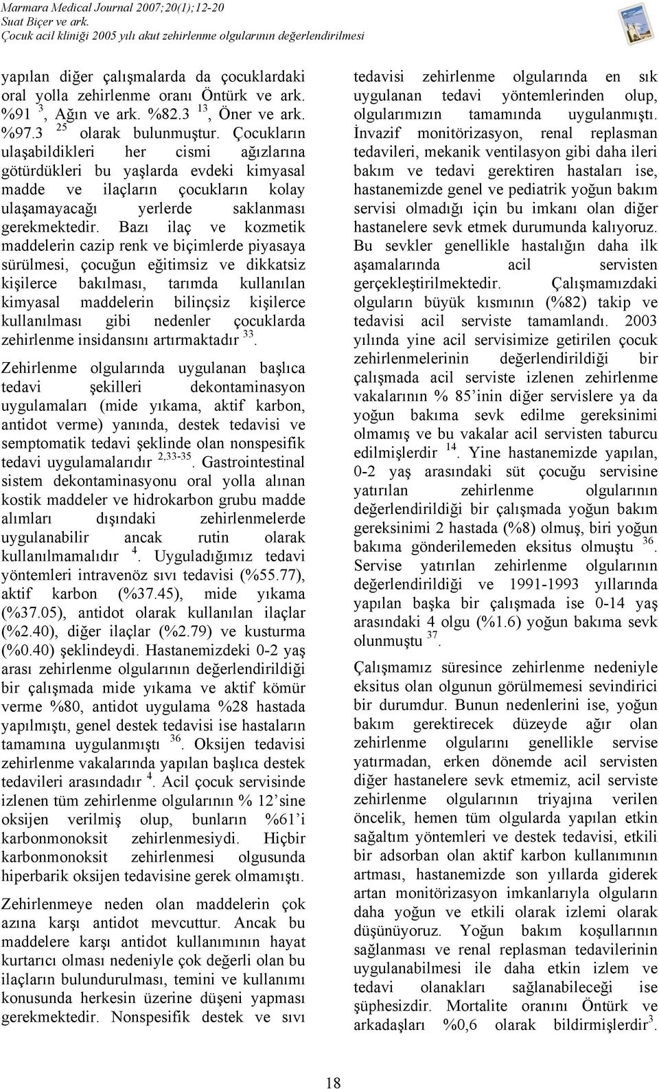 Bazı ilaç ve kozmetik maddelerin cazip renk ve biçimlerde piyasaya sürülmesi, çocuğun eğitimsiz ve dikkatsiz kişilerce bakılması, tarımda kullanılan kimyasal maddelerin bilinçsiz kişilerce