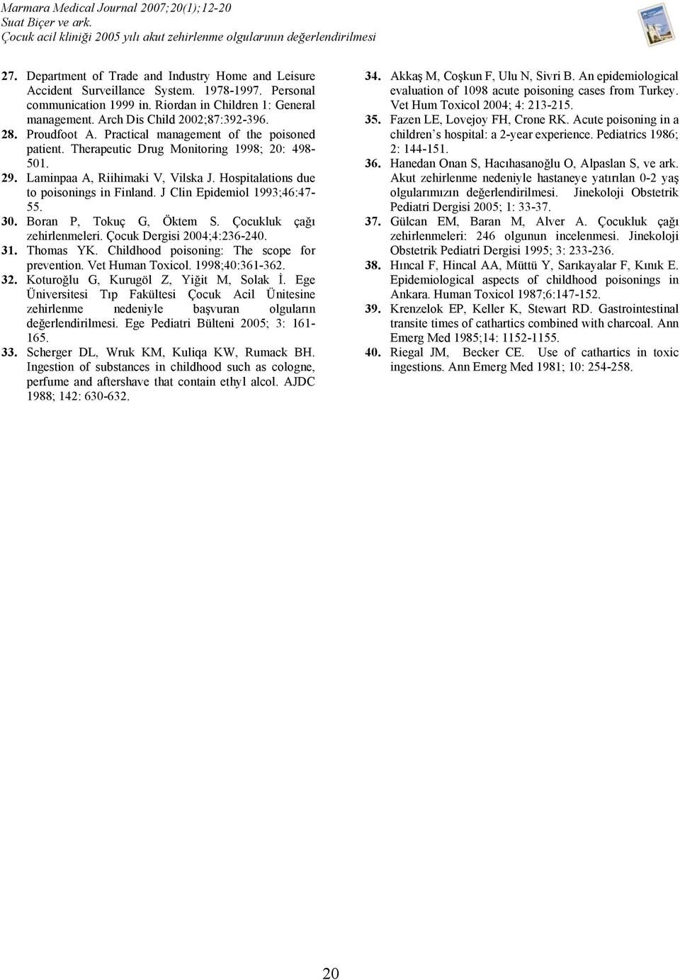 Hospitalations due to poisonings in Finland. J Clin Epidemiol 1993;46:47-55. 30. Boran P, Tokuç G, Öktem S. Çocukluk çağı zehirlenmeleri. Çocuk Dergisi 2004;4:236-240. 31. Thomas YK.