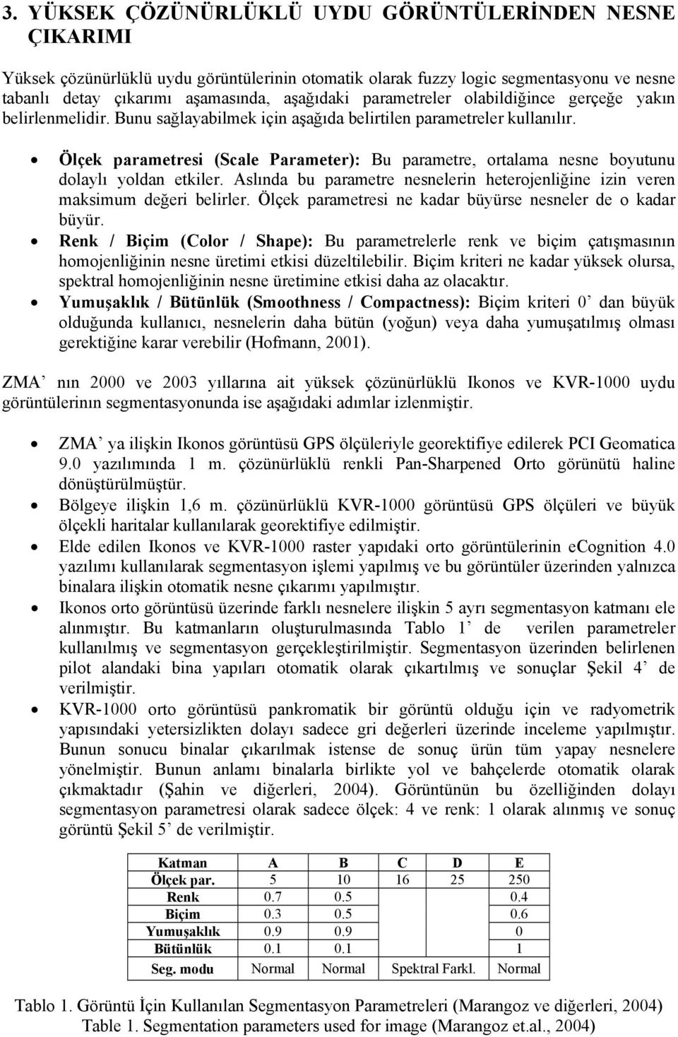 Ölçek parametresi (Scale Parameter): Bu parametre, ortalama nesne boyutunu dolaylı yoldan etkiler. Aslında bu parametre nesnelerin heterojenliğine izin veren maksimum değeri belirler.