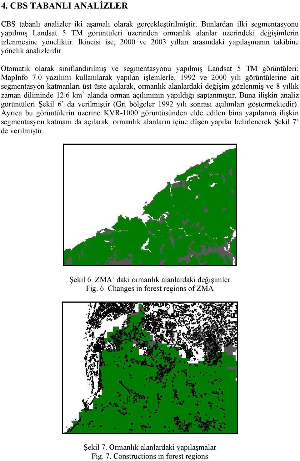İkincisi ise, 2000 ve 2003 yılları arasındaki yapılaşmanın takibine yönelik analizlerdir. Otomatik olarak sınıflandırılmış ve segmentasyonu yapılmış Landsat 5 TM görüntüleri; MapInfo 7.