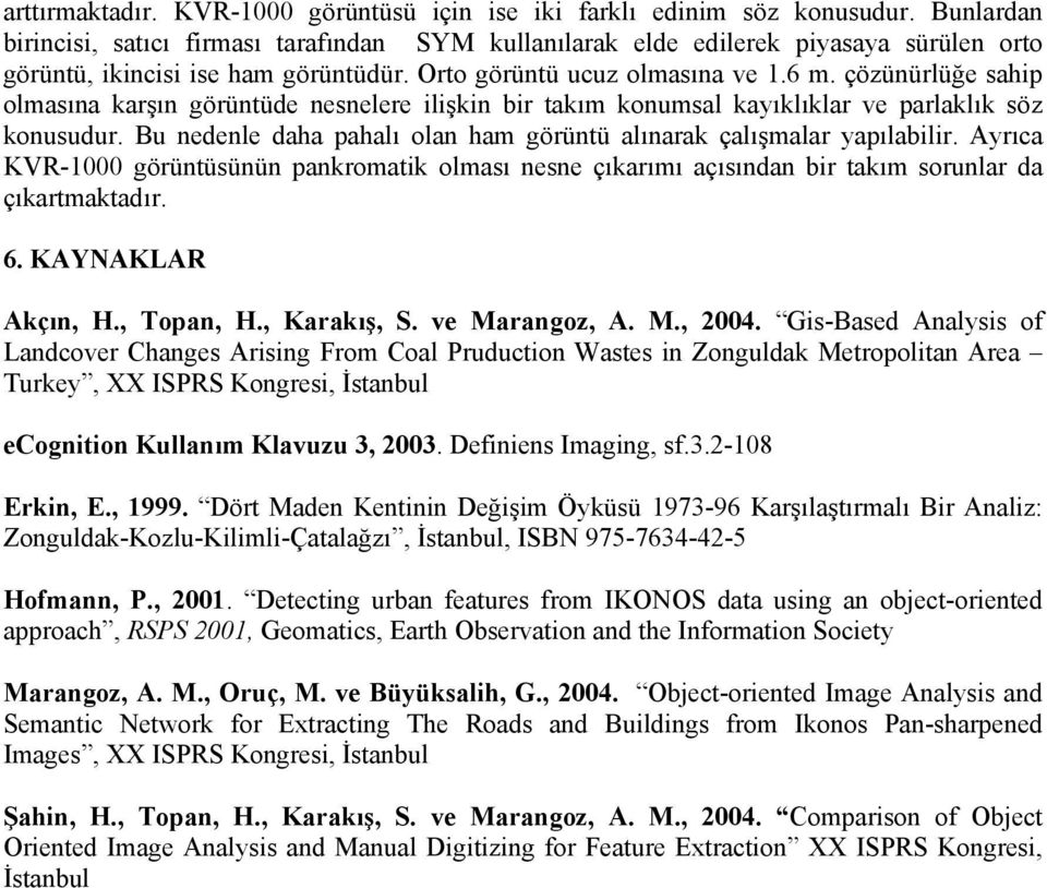 çözünürlüğe sahip olmasına karşın görüntüde nesnelere ilişkin bir takım konumsal kayıklıklar ve parlaklık söz konusudur. Bu nedenle daha pahalı olan ham görüntü alınarak çalışmalar yapılabilir.