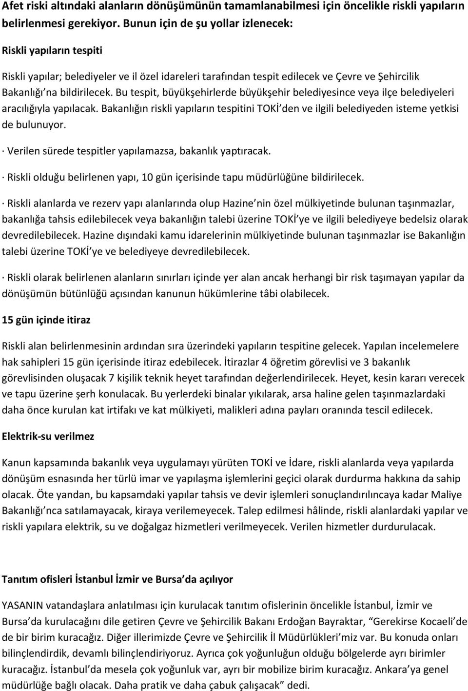 Bu tespit, büyükşehirlerde büyükşehir belediyesince veya ilçe belediyeleri aracılığıyla yapılacak. Bakanlığın riskli yapıların tespitini TOKİ den ve ilgili belediyeden isteme yetkisi de bulunuyor.