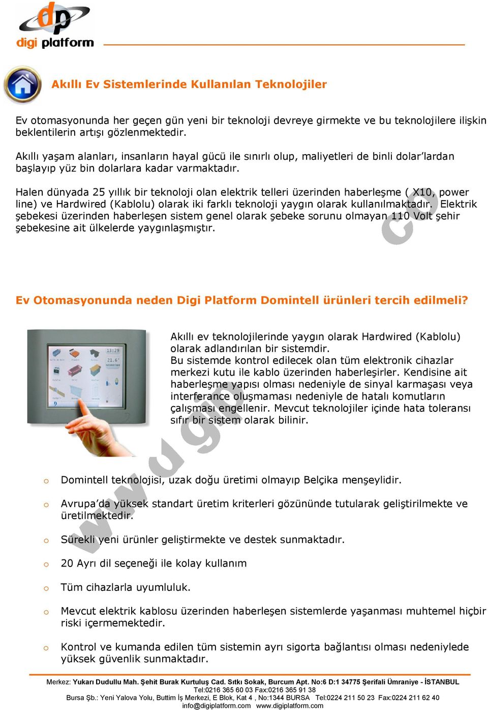 Halen dünyada 25 yıllık bir teknlji lan elektrik telleri üzerinden haberleşme ( X10, pwer line) ve Hardwired (Kabllu) larak iki farklı teknlji yaygın larak kullanılmaktadır.