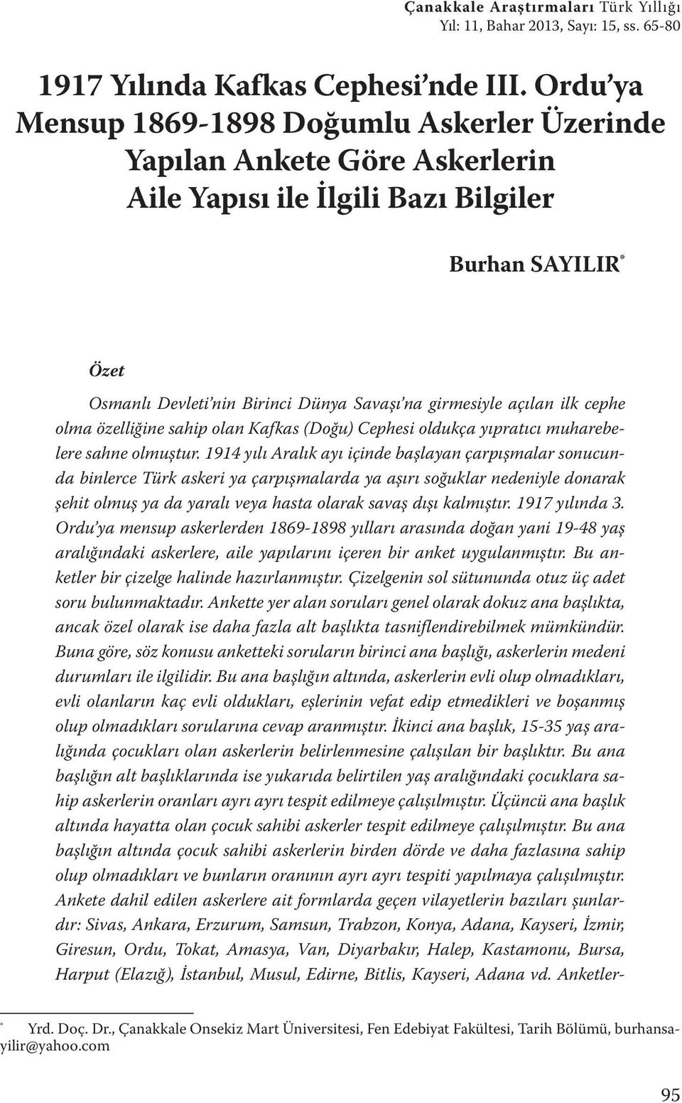 açılan ilk cephe olma özelliğine sahip olan Kafkas (Doğu) Cephesi oldukça yıpratıcı muharebelere sahne olmuştur.