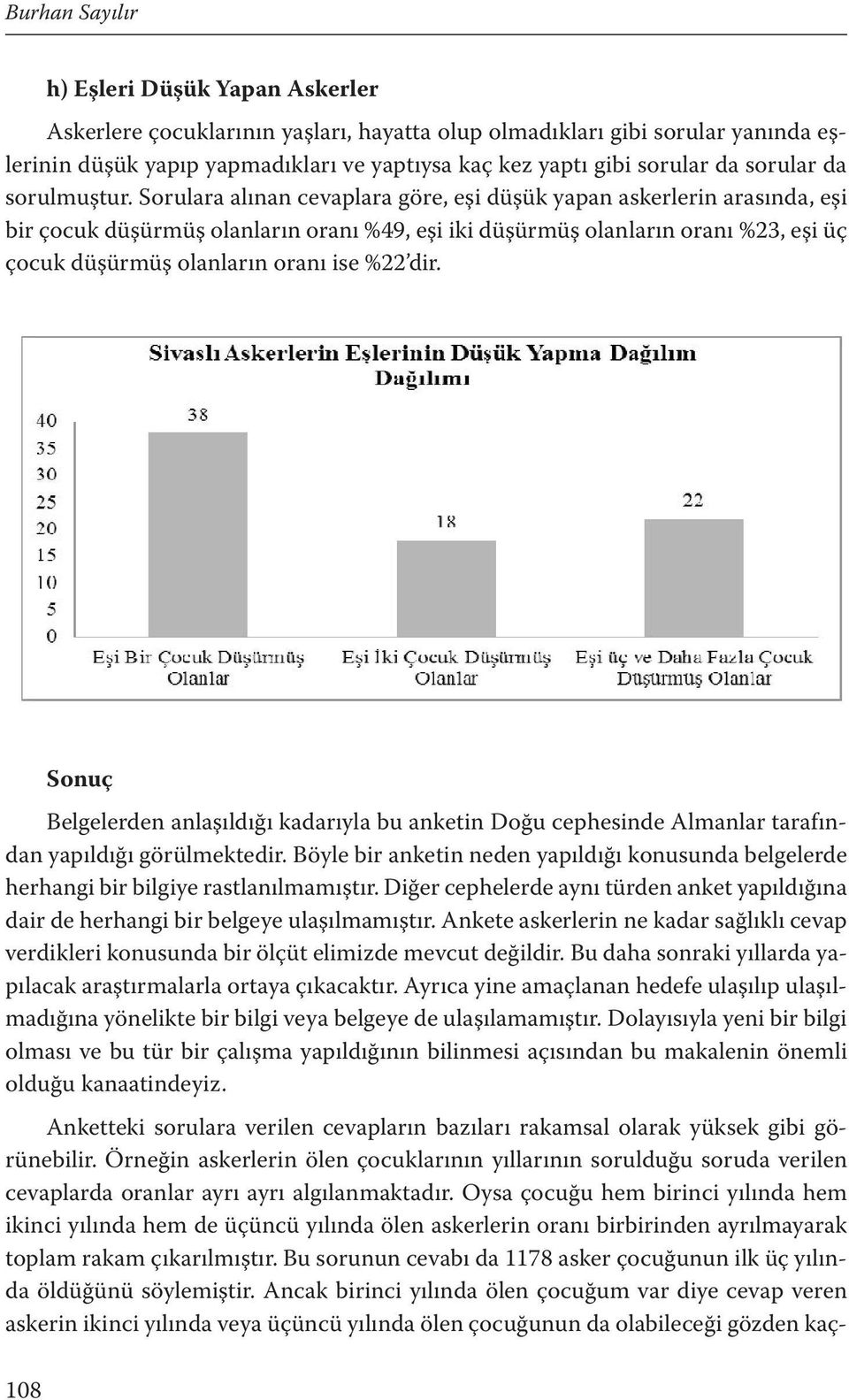 Sorulara alınan cevaplara göre, eşi düşük yapan askerlerin arasında, eşi bir çocuk düşürmüş olanların oranı %49, eşi iki düşürmüş olanların oranı %23, eşi üç çocuk düşürmüş olanların oranı ise %22