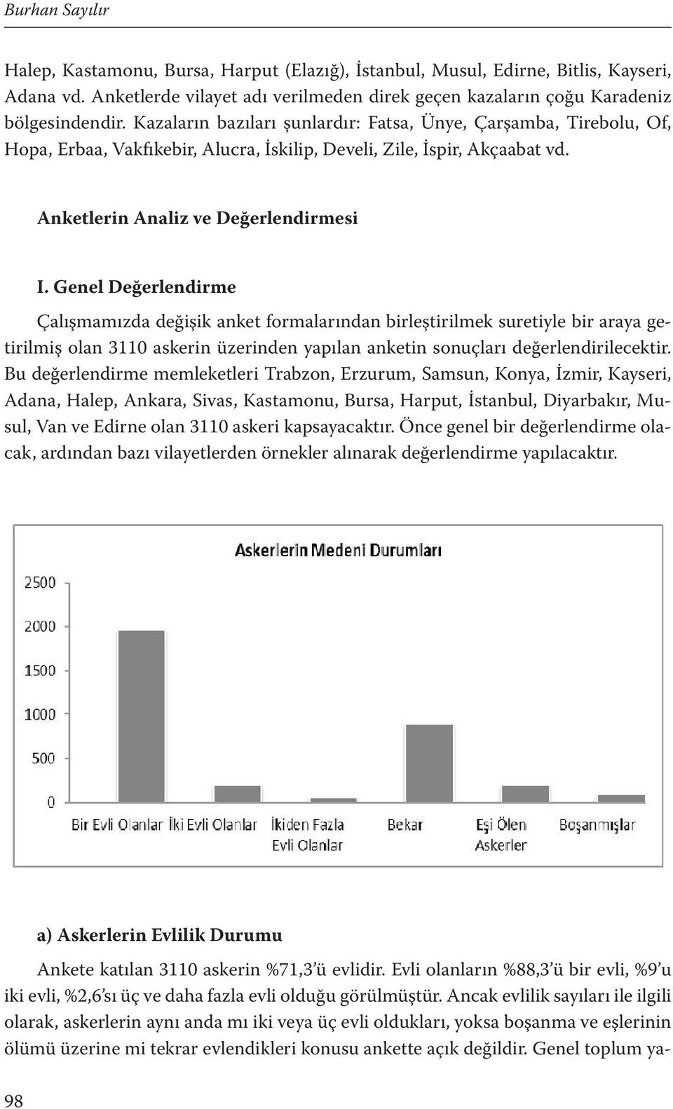 Genel Değerlendirme Çalışmamızda değişik anket formalarından birleştirilmek suretiyle bir araya getirilmiş olan 3110 askerin üzerinden yapılan anketin sonuçları değerlendirilecektir.