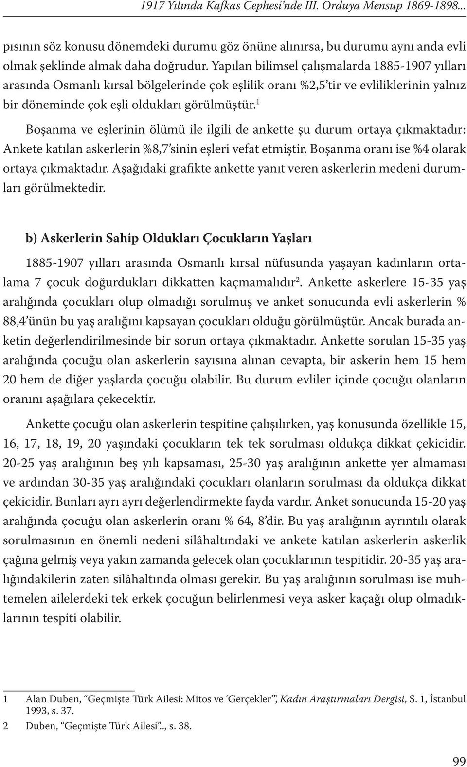 1 Boşanma ve eşlerinin ölümü ile ilgili de ankette şu durum ortaya çıkmaktadır: Ankete katılan askerlerin %8,7 sinin eşleri vefat etmiştir. Boşanma oranı ise %4 olarak ortaya çıkmaktadır.