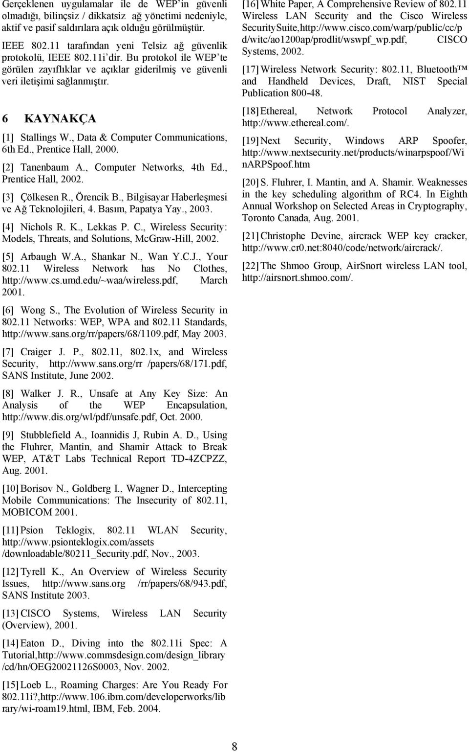 , Data & Computer Communications, 6th Ed., Prentice Hall, 2000. [2] Tanenbaum A., Computer Networks, 4th Ed., Prentice Hall, 2002. [3] Çölkesen R., Örencik B.