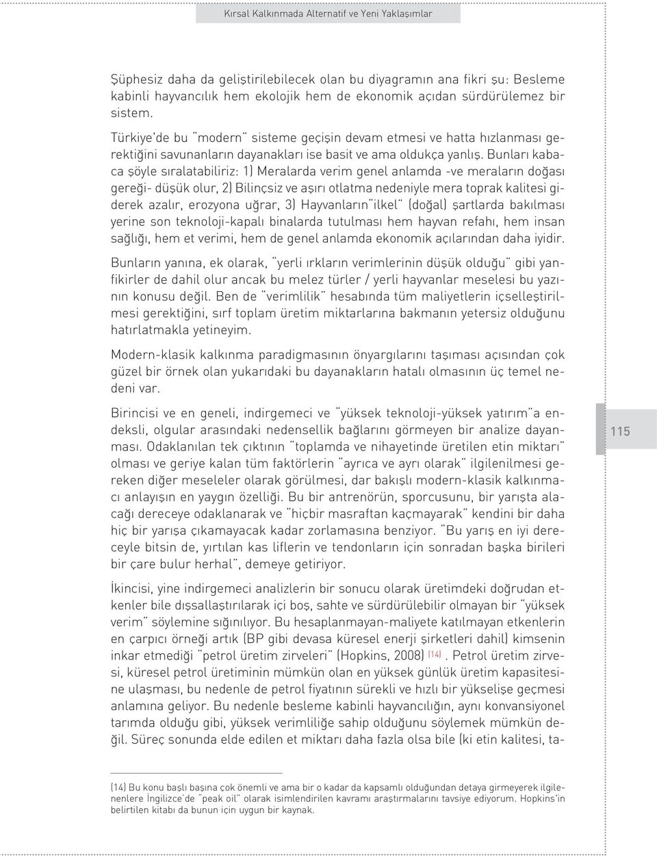 Bunlar kabaca flöyle s ralatabiliriz: 1) Meralarda verim genel anlamda -ve meralar n do as gere i- düflük olur, 2) Bilinçsiz ve afl r otlatma nedeniyle mera toprak kalitesi giderek azal r, erozyona u