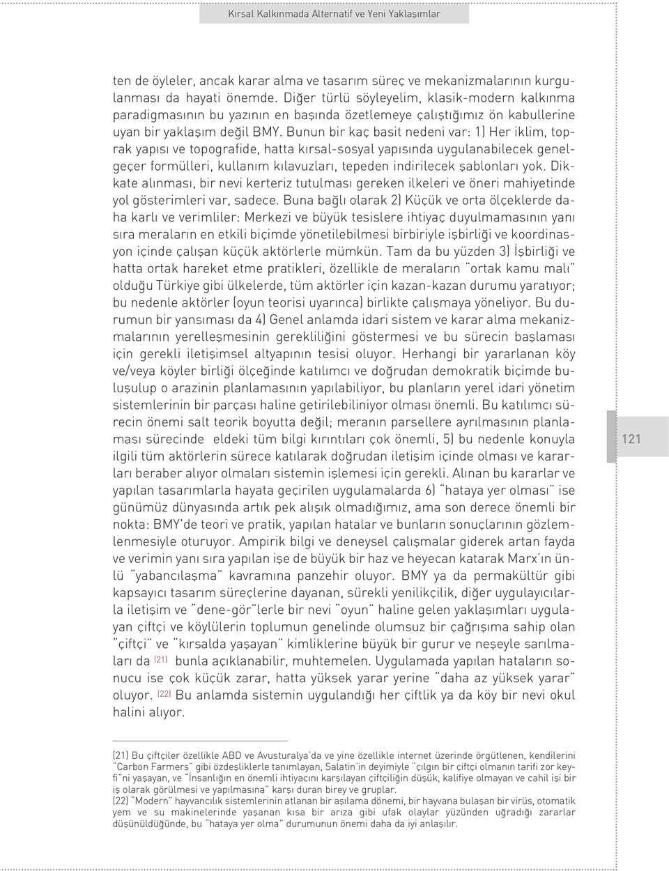 Bunun bir kaç basit nedeni var: 1) Her iklim, toprak yap s ve topografide, hatta k rsal-sosyal yap s nda uygulanabilecek genelgeçer formülleri, kullan m k lavuzlar, tepeden indirilecek flablonlar yok.