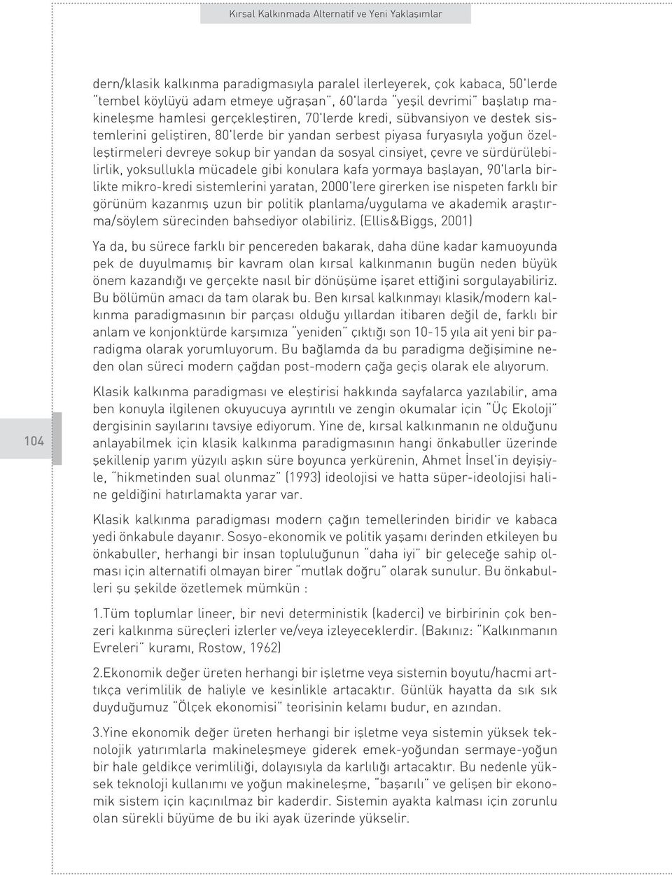 yoksullukla mücadele gibi konulara kafa yormaya bafllayan, 90'larla birlikte mikro-kredi sistemlerini yaratan, 2000'lere girerken ise nispeten farkl bir görünüm kazanm fl uzun bir politik