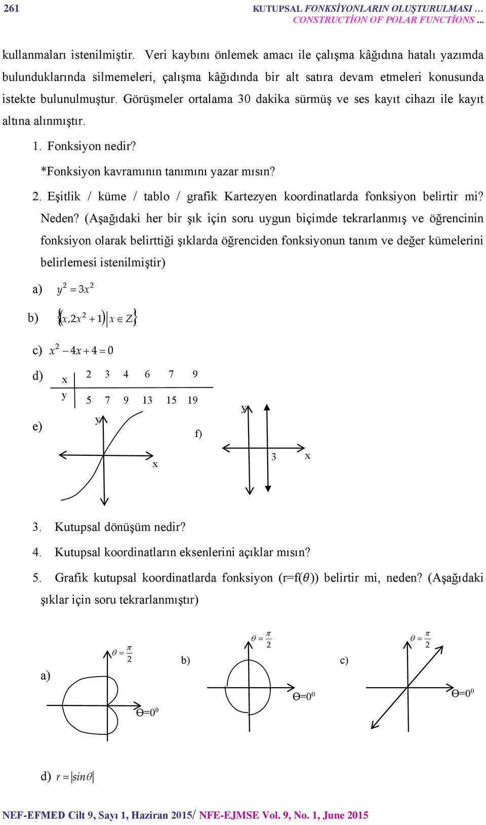 Görüşmeler ortalama 30 dakika sürmüş ve ses kayıt cihazı ile kayıt altına alınmıştır. 1. Fonksiyon nedir? *Fonksiyon kavramının tanımını yazar mısın? 2.