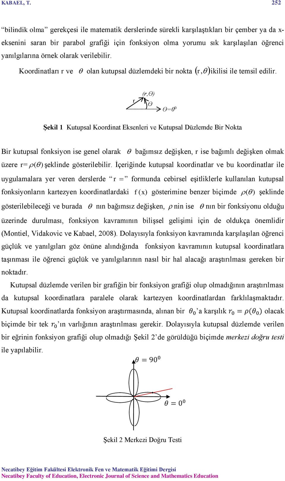 örnek olarak verilebilir. Koordinatları r ve olan kutupsal düzlemdeki bir nokta r, ikilisi ile temsil edilir. (r,ө).