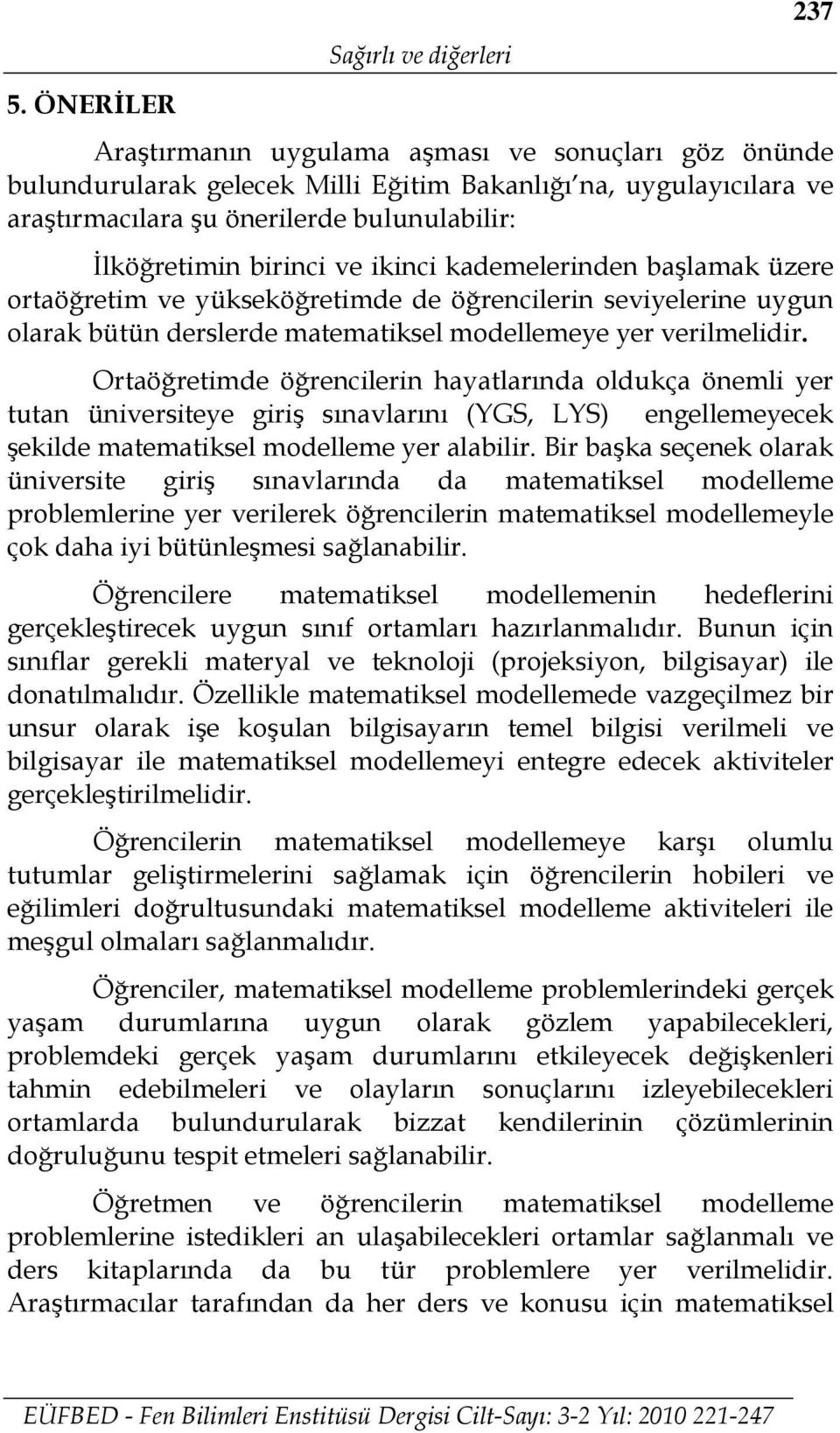 ikinci kademelerinden başlamak üzere ortaöğretim ve yükseköğretimde de öğrencilerin seviyelerine uygun olarak bütün derslerde matematiksel modellemeye yer verilmelidir.