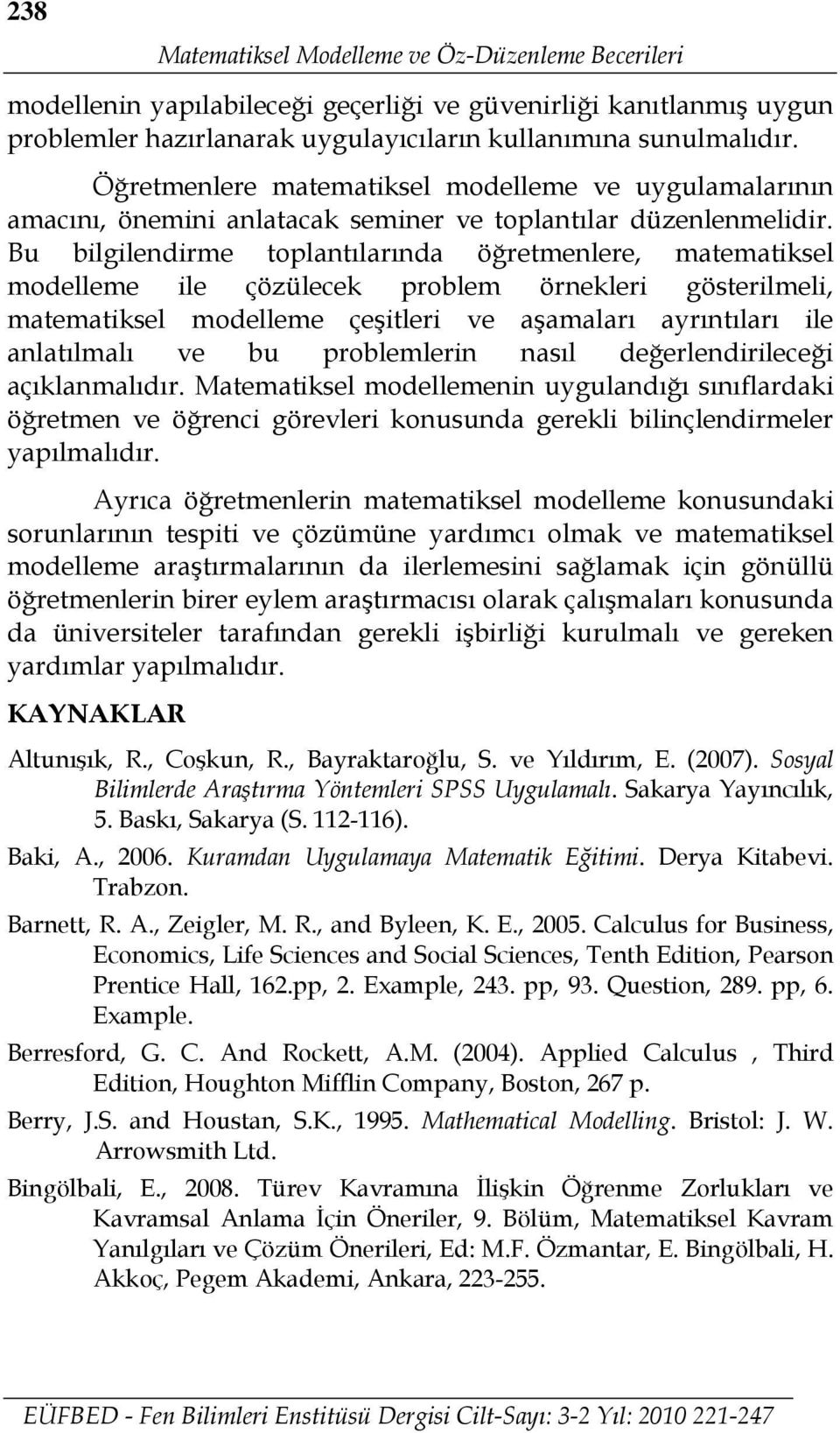 Bu bilgilendirme toplantılarında öğretmenlere, matematiksel modelleme ile çözülecek problem örnekleri gösterilmeli, matematiksel modelleme çeşitleri ve aşamaları ayrıntıları ile anlatılmalı ve bu