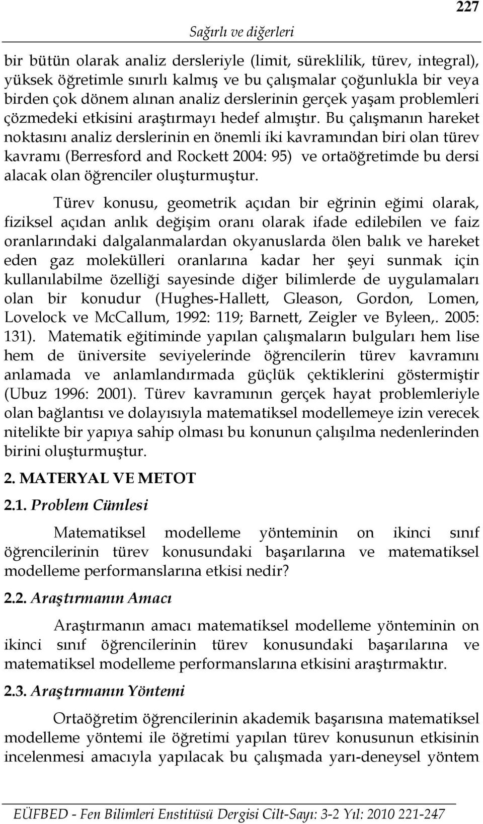 Bu çalışmanın hareket noktasını analiz derslerinin en önemli iki kavramından biri olan türev kavramı (Berresford and Rockett 2004: 95) ve ortaöğretimde bu dersi alacak olan öğrenciler oluşturmuştur.