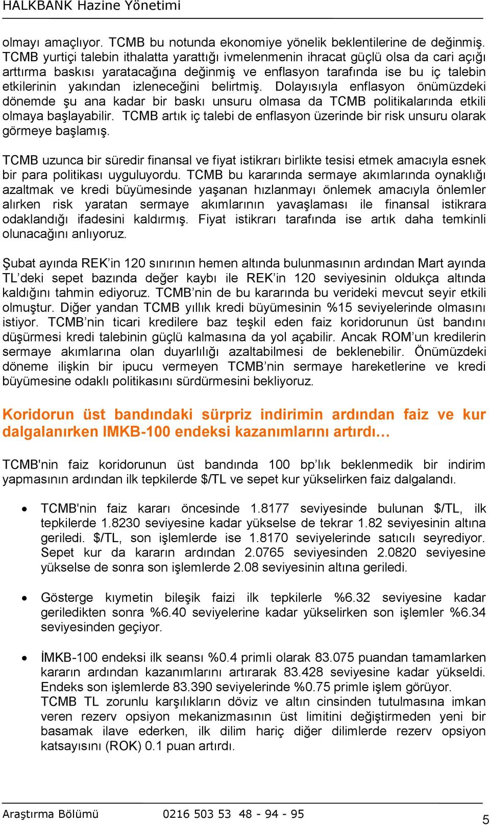 izleneceğini belirtmiş. Dolayısıyla enflasyon önümüzdeki dönemde şu ana kadar bir baskı unsuru olmasa da TCMB politikalarında etkili olmaya başlayabilir.