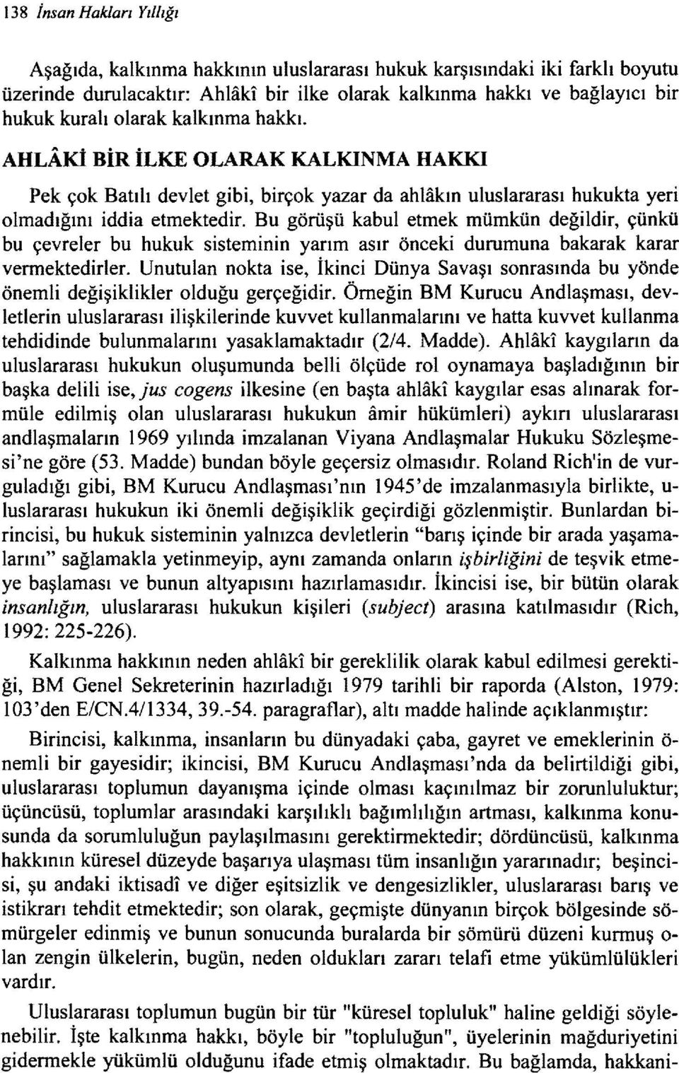 Bu görüşü kabul etmek mümkün değildir, çünkü bu çevreler bu hukuk sisteminin yarım asır önceki durumuna bakarak karar vermektedirler.