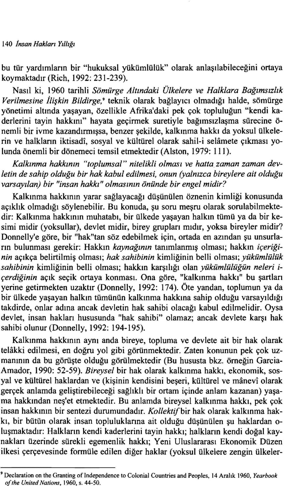 Afrika'daki pek çok topluluğun "kendi kaderlerini tayin hakkını" hayata geçirmek suretiyle bağımsızlaşma sürecine ö nemli bir ivme kazandırmışsa, benzer şekilde, kalkınma hakkı da yoksul ülkelerin ve