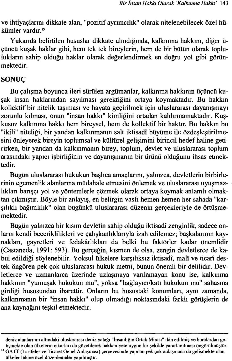 değerlendirmek en doğru yol gibi görünmektedir. SONUÇ Bu çalışma boyunca ileri sürülen argümanlar, kalkınma hakkının üçüncü kuşak insan haklarından sayılması gerektiğini ortaya koymaktadır.