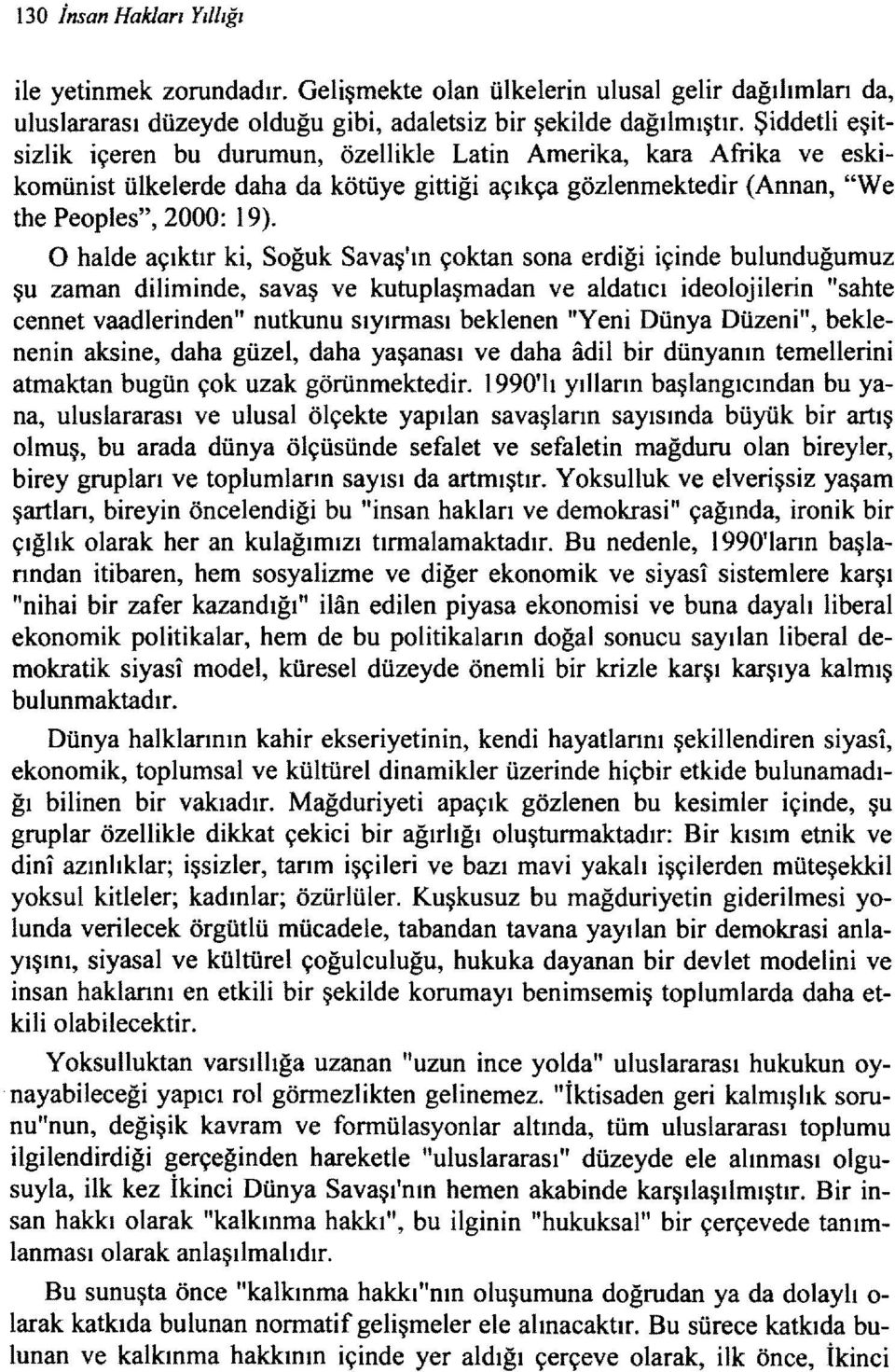 O halde açıktır ki, Soğuk Savaş'ın çoktan sona erdiği içinde bulunduğumuz şu zaman diliminde, savaş ve kutuplaşmadan ve aldatıcı ideolojilerin "sahte cennet vaadlerinden" nutkunu sıyırması beklenen