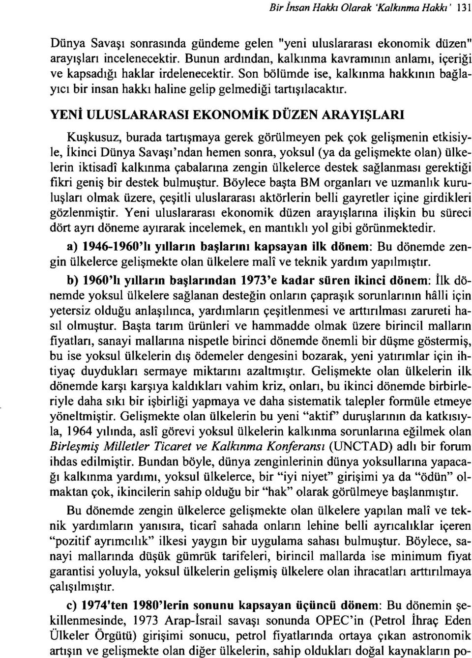 YENİ ULUSLARARASI EKONOMİK DÜZEN ARAyıŞLARı Kuşkusuz, burada tartışmaya gerek görülmeyen pek çok gelişmenin etkisiyle, İkinci Dünya Savaşı'ndan hemen sonra, yoksul (ya da gelişmekte olan) ülkelerin