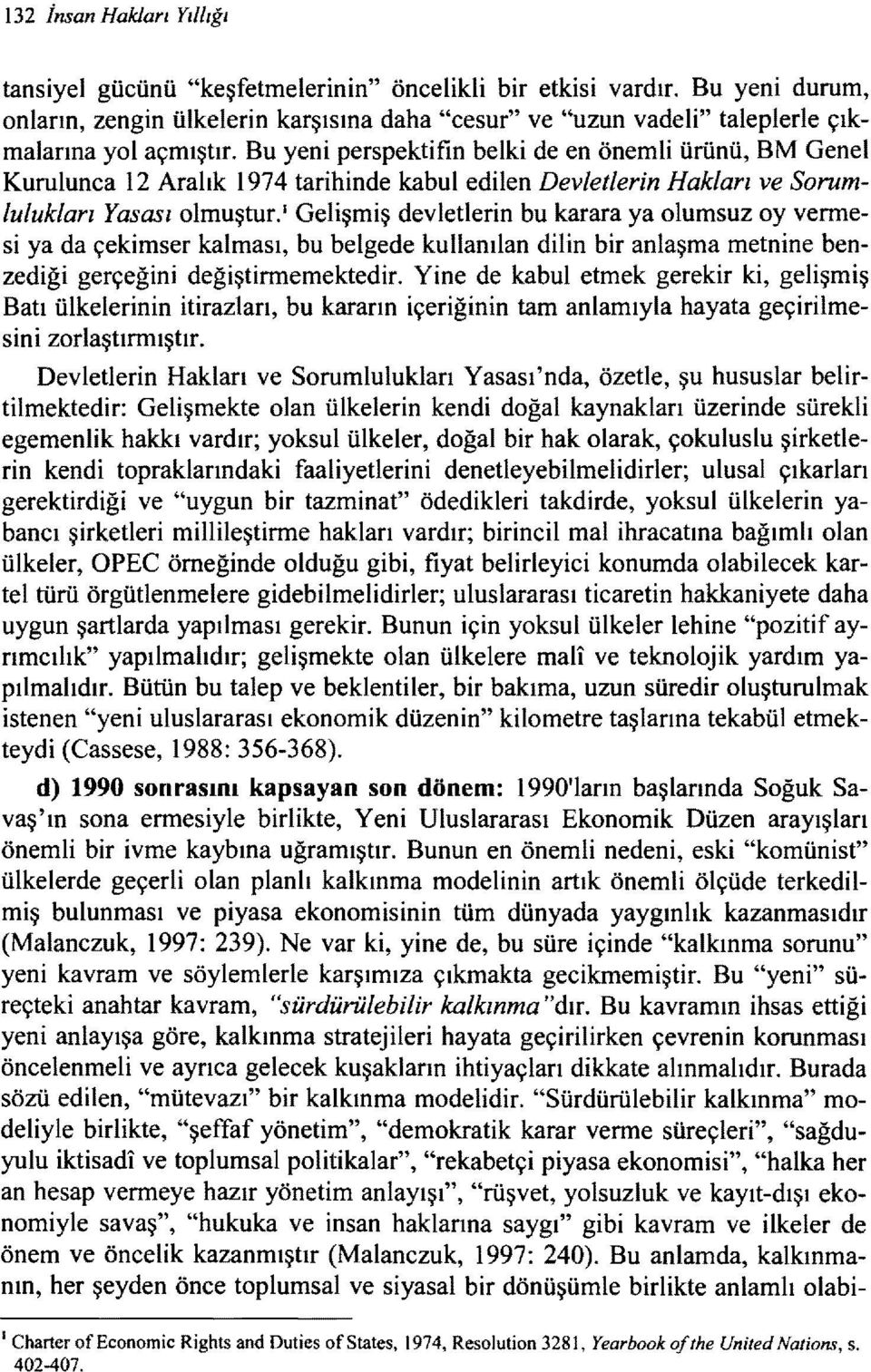 Bu yeni perspektifin belki de en önemli ürünü, BM Genel Kurulunca 12 Aralık 1974 tarihinde kabul edilen Devletlerin Hakları ve Sorumlulukları Yasası olmuştur" Gelişmiş devletlerin bu karara ya