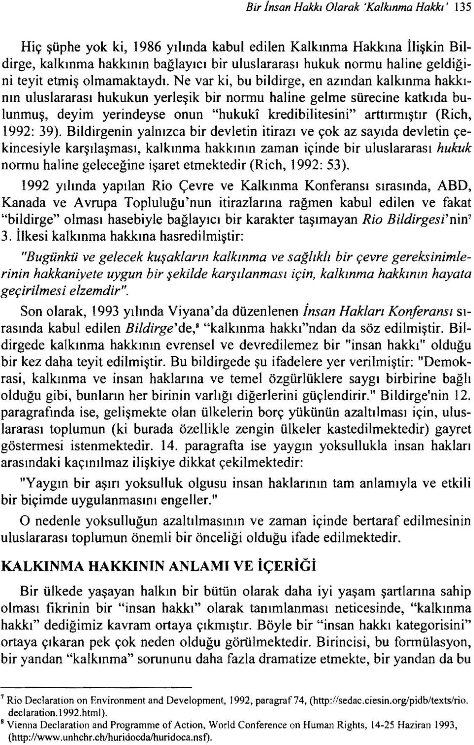 Ne var ki, bu bildirge, en azından kalkınma hakkının uluslararası hukukun yerleşik bir normu haline gelme sürecine katkıda bulunmuş, deyim yerindeyse onun "hukuki kredibilitesini" arttırmıştır (Rich,